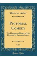 Pictorial Comedy, Vol. 8: The Humorous Phases of Life Depicted by Eminent Artists (Classic Reprint)