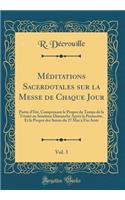 MÃ©ditations Sacerdotales Sur La Messe de Chaque Jour, Vol. 3: Partie d'Ã?tÃ©, Comprenant Le Propre Du Temps de la TrinitÃ© Au SeiziÃ¨me Dimanche AprÃ¨s La PentecÃ´te, Et Le Propre Des Saints Du 27 Mai Ã? Fin AoÃ»t (Classic Reprint)