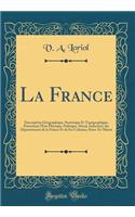 La France: Description GÃ©ographique, Statistique Et Topographique, PrÃ©sentant l'Ã?tat Physique, Politique, Moral, Industriel, Des DÃ©partements de la France Et de Ses Colonies; Seine-Et-Marne (Classic Reprint)