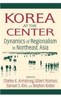 Korea at the Center: Dynamics of Regionalism in Northeast Asia