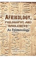 Afrikology, Philosophy and Wholeness. an Epistemology
