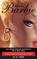 Forever Barbie: The Unauthorized Biography of a Real Doll