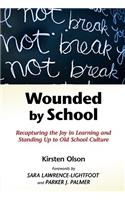 Wounded by School: Recapturing the Joy in Learning and Standing Up to Old School Culture