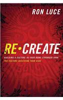 Recreate: Building a Culture in Your Home Stronger Than the Culture Deceiving Your Kids(English)