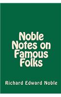 Noble Notes on Famous Folks