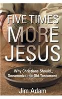 Five Times More Jesus