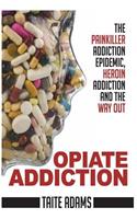Opiate Addiction - The Painkiller Addiction Epidemic, Heroin Addiction and the Way Out