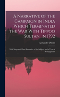 Narrative of the Campaign in India Which Terminated the War With Tippoo Sultan, in 1792