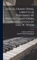 Fidelio, Grand Opera. Libretto as Performed by English Grand Opera Companies. Edited by Geo. W. Tryon