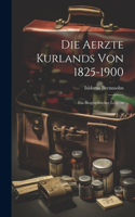 Die Aerzte Kurlands von 1825-1900