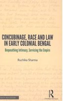 Concubinage, Race and Law in Early Colonial Bengal: Bequeathing Intimacy, Servicing the Empire [Hardcover] Ruchika Sharma