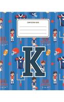 Composition Book K: Football Pattern Composition Book Letter K Personalized Lined Wide Rule Notebook for Boys Kids Back to School Preschool Kindergarten and Elementary 