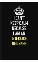 I Can't Keep Calm Because I Am An Interface Designer