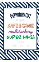 Orthodontist Because Awesome Multitasking Super Ninja Isn't A Real Job Title