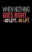 When Nothing Goes Right...Go Left...Go Lift: Motivational & Inspirational Notebook