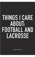 Things I Care About: Football And Lacrosse: A 6x9 Inch Matte Softcover Diary Notebook With 120 Blank Lined Pages And A Funny Field Sports Fanatic Cover Slogan