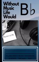 Without Music Life Would B Flat