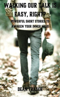 Walking Our Talk Is Easy, Right?: Powerful Stories To Awaken Your Inner Mojo!