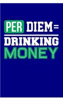 Per Diem = Drinking Money: Blank Lined Journal