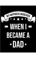 My happiness increased when I became a Dad: Fathers day gift Notebook journal 100 blank pages 8.5x11 diary for gift