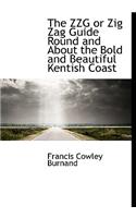 The Zzg or Zig Zag Guide Round and about the Bold and Beautiful Kentish Coast