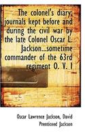 The Colonel's Diary; Journals Kept Before and During the Civil War by the Late Colonel Oscar L. Jack