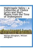 Nightingale Valley: A Collection of Choice Lyrics and Short Poems from the Time of Shakespeare