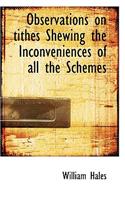 Observations on Tithes Shewing the Inconveniences of All the Schemes