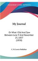 My Journal: Or What I Did And Saw Between June 9 And November 25, 1857 (1858)