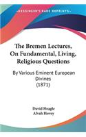 The Bremen Lectures, On Fundamental, Living, Religious Questions