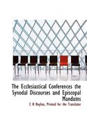 The Ecclesiastical Conferences the Synodal Discourses and Episcopal Mandates