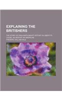 Explaining the Britishers; The Story of England's Mighty Effort in Liberty's Cause, as Seen by an American