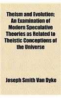 Theism and Evolution; An Examination of Modern Speculative Theories as Related to Theistic Conceptions of the Universe