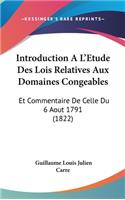 Introduction A L'Etude Des Lois Relatives Aux Domaines Congeables: Et Commentaire de Celle Du 6 Aout 1791 (1822)