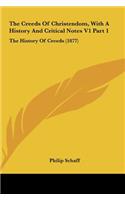 The Creeds of Christendom, with a History and Critical Notes V1 Part 1