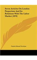 Seven Articles on London Pauperism and Its Relations with the Labor Market (1870)