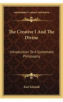 The Creative I and the Divine: Introduction To A Systematic Philosophy