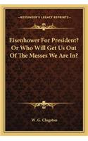 Eisenhower For President? Or Who Will Get Us Out Of The Messes We Are In?