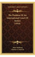 The Problem Of An International Court Of Justice (1918)