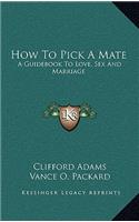 How To Pick A Mate: A Guidebook To Love, Sex And Marriage