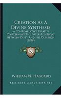 Creation as a Divine Synthesis: A Contemplative Treatise Concerning the Inter-Relations Between Deity and His Creation (1878)
