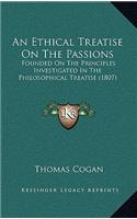 An Ethical Treatise on the Passions: Founded on the Principles Investigated in the Philosophical Treatise (1807)