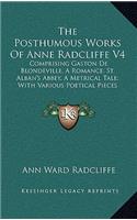 The Posthumous Works Of Anne Radcliffe V4: Comprising Gaston De Blondeville, A Romance; St. Alban's Abbey, A Metrical Tale; With Various Poetical Pieces (1833)