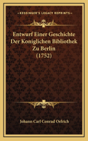 Entwurf Einer Geschichte Der Koniglichen Bibliothek Zu Berlin (1752)