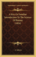 A Key Or Familiar Introduction To The Science Of Botany (1824): (English)