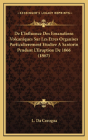 de L'Influence Des Emanations Volcaniques Sur Les Etres Organises Particulierement Etudiee a Santorin Pendant L'Eruption de 1866 (1867)