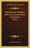 Miscellaneous Thoughts, Reflections, Observations, And Extracts (1871)