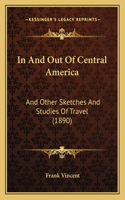 In And Out Of Central America: And Other Sketches And Studies Of Travel (1890)