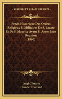 Precis Historique Des Ordres Religieux Et Militaires De S. Lazare Et De S. Maurice Avant Et Apres Leur Reunion (1860)