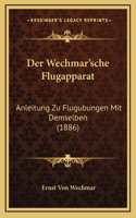 Der Wechmar'sche Flugapparat: Anleitung Zu Flugubungen Mit Demselben (1886)